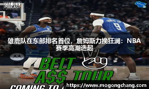 雄鹿队在东部排名首位，詹姆斯力挽狂澜：NBA赛季高潮迭起