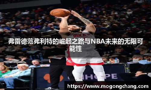 弗雷德范弗利特的崛起之路与NBA未来的无限可能性