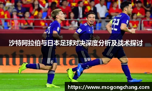 沙特阿拉伯与日本足球对决深度分析及战术探讨
